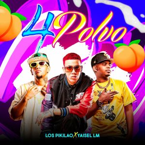 Los Pikilao Ft. Yaisel LM – 4 Polvo